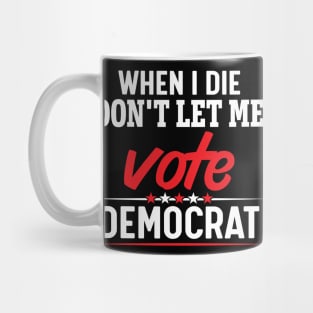 When i die don't let me vote democrat Mug